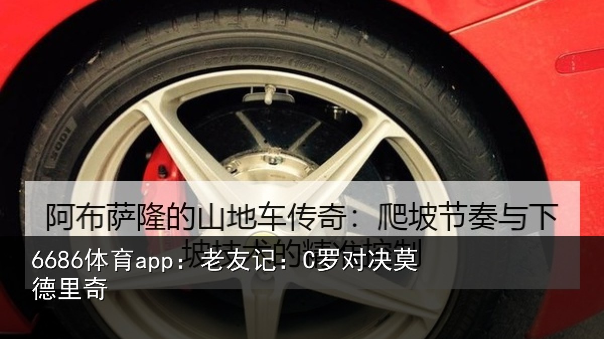 6686体育app：老友记：C罗对决莫德里奇