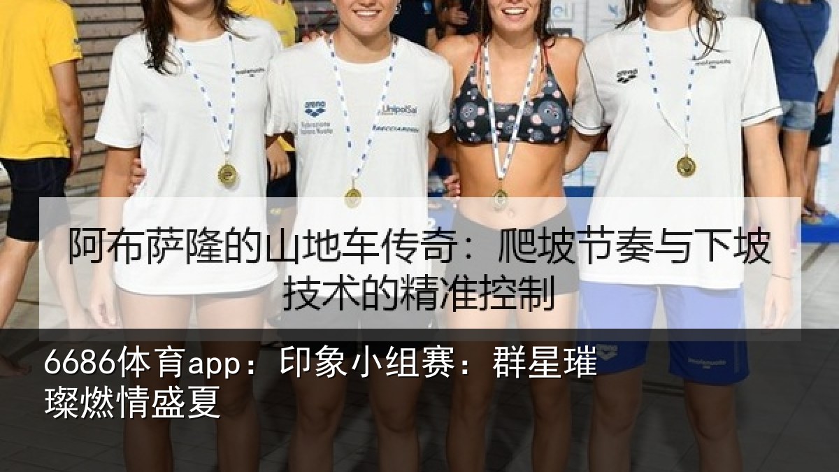 6686体育app：印象小组赛：群星璀璨燃情盛夏
