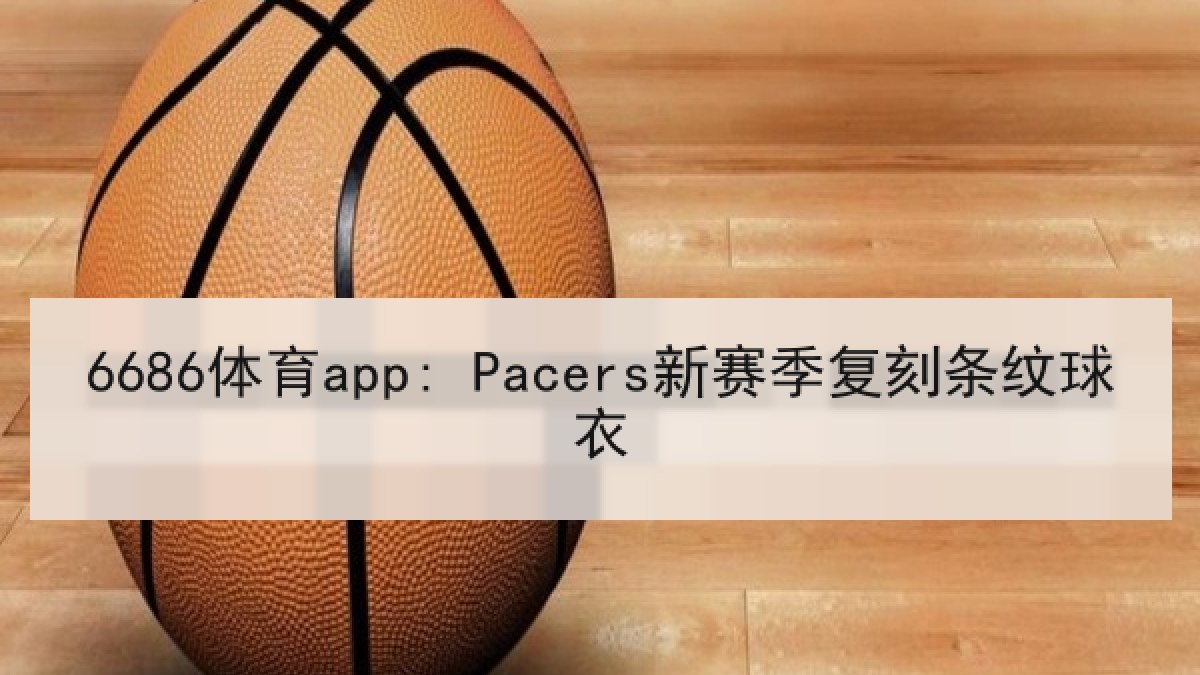 6686体育app: Pacers新赛季复刻条纹球衣