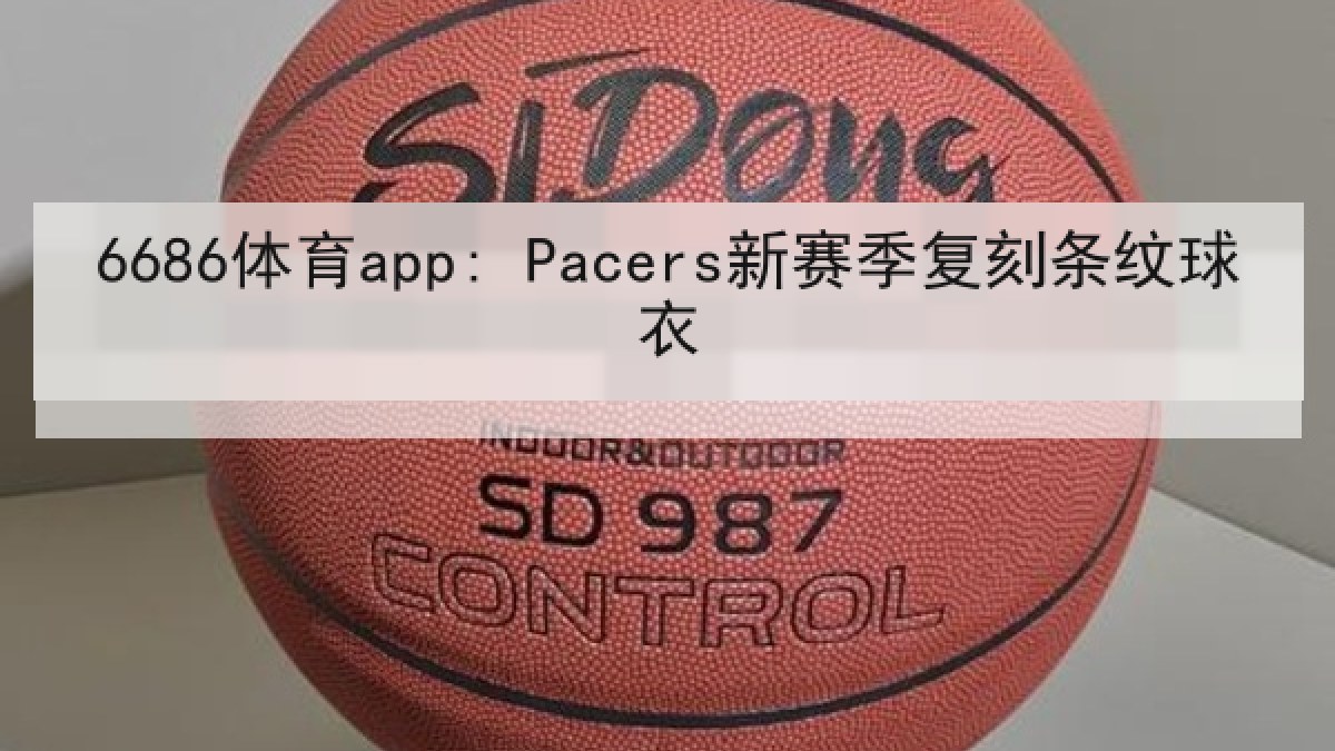 6686体育app: Pacers新赛季复刻条纹球衣