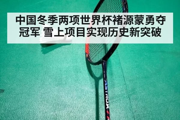 中国冬季两项世界杯褚源蒙勇夺冠军 雪上项目实现历史新突破
