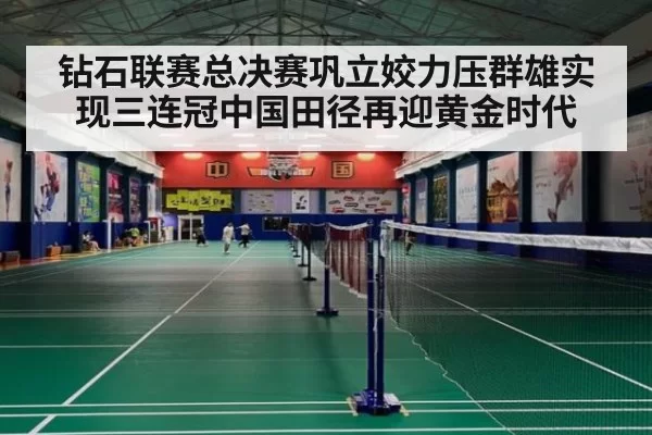 钻石联赛总决赛巩立姣力压群雄实现三连冠中国田径再迎黄金时代